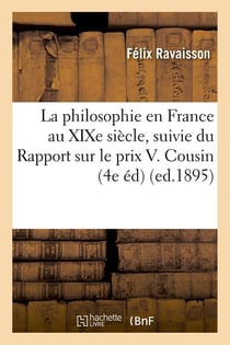 La philosophie en france au xixe siecle, suivie du rapport sur le prix v. cousin (4e ed) (ed.1895)