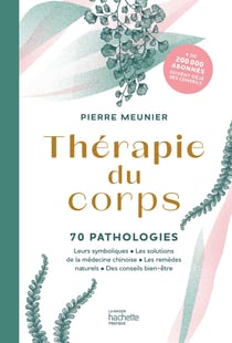 Thérapie du corps : 70 pathologies - leurs symboliques, les solutions de la médecine chinoise, les remèdes naturels, des conseils bien-être