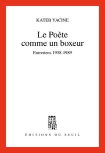 Le poète comme un boxeur - entretiens 1958-1989