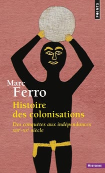 Histoire des colonisations : Des conquêtes aux indépendances (XIIIe-XXe siècle)