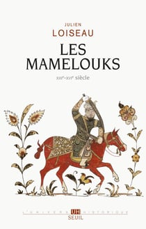 Les Mamelouks (XIIIe-XVIè siècles) - une expérience du pouvoir dans l'Islam médiéval