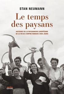 Le temps des paysans : Histoires de la paysannerie européenne de la fin de l'Empire Romain à nos jours