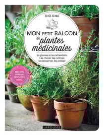 Mon petit balcon de plantes médicinales : 50 plantes et leurs bienfaits - les choisir, les cultiver, les conserver, les utiliser