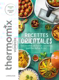 Recettes orientales avec Thermomix : 100 recettes de tajines, couscous, pastillas, keftas & cie!