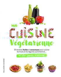 Ne plus jamais s'ennuyer : ma cuisine végétarienne