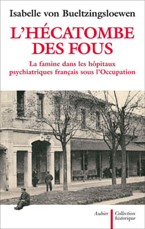 L'hécatombe des fous - la famine dans les hôpitaux psychiatriques sous l'Occupation