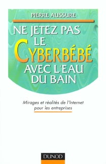 Il ne faut pas jeter le cyberbebe avec l'eau du bain - mirages et realites de l'internet pour les entreprises