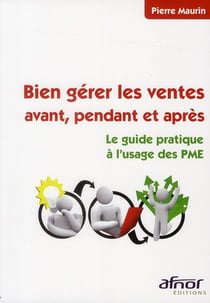 Bien gérer les ventes avant, pendant et après - le guide pratique à l'usage des pme