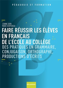 Faire réussir les élèves en français de l'école au collège (2009) : Des pratiques en grammaire, conjugaison, orthographe, productions d'écrits