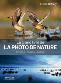 Le grand livre de la photo de nature - techniques, pratique, matériel