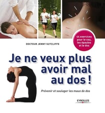 Je ne veux plus avoir mal au dos ! prévenir et soulager les maux de dos - 44 exercices pour le cou, les épaules et le dos