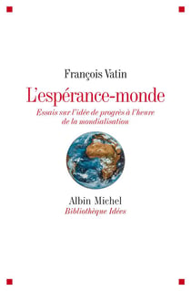 L'espérance-monde - essais sur l'idée de progrès à l'heure de la mondialisation