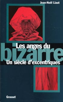Les anges du bizarre - un siècle d'excentricité
