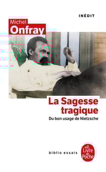 La sagesse tragique - du bon usage de Nietzsche