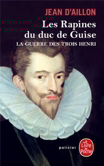 La guerre des trois Henri Tome 1 : les rapines du Duc de Guise