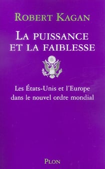 La puissance et la faiblesse - les etats-unis et l'europe dans le nouvel ordre mondial
