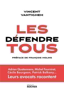 Les défendre tous : Adrien Quatennens, Michel Fourniret, Cécile Bourgeon, Patrick Balkany... Leurs avocats racontent