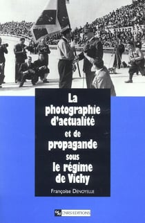 La Photographie d'actualité et de propagande sous le régime de vichy