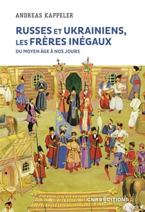 Russes et ukrainiens, les frères inégaux : du Moyen Âge à nos jours