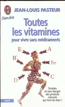 Toutes les vitamines pour vivre sans medicaments - simples et sans danger, des produits naturels qui
