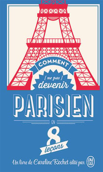 Comment (ne pas) devenir un parisien en 8 leçons