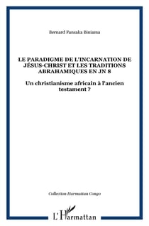 Le paradigme de l'incarnation de Jésus Christ et les traditions abrahamiques en JN 8 - un christianisme africain à l'Ancien testament