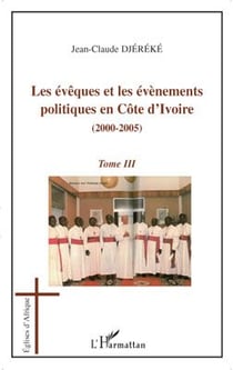 Évêques et les évènements Tome 3 - politiques en côte d'Ivoire 2000-2005