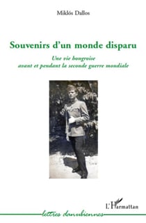 Souvenirs d'un monde disparu - une vie hongroise avant et pendant la deuxième guerre mondiale