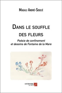 Dans le souffle des fleurs - poesie de confinement et dessins de Fontaine de la Mare