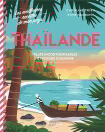 Thaïlande : Plats incontournables et voyage culinaire