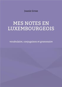 Mes notes en luxembourgeois : vocabulaire, conjugaison et grammaire