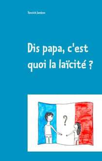 Dis papa, c'est quoi la laïcité ? - petites réflexions à l'attention des enfants, des parents et des enseignants