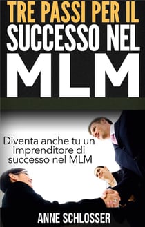 Tre passi per il successo nel mlm - diventa anche tu un imprenditore di successo nel mlm