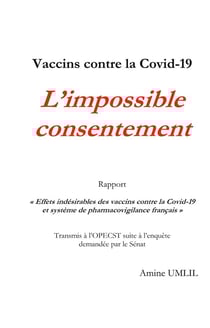 Vaccins contre la covid-19 : l'impossible consentement : rapport "effets indésirables des vaccins contre la covid-19 et système de pharmacovigilance français" transmis à l'opecst suite à l'enquête demandée par le sénat