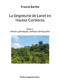 La seigneurie de Lanet en hautes corbières t.2 : histoire, généalogies, politique, démographie