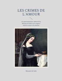 Les crimes de l'amour : un questionnement subversif du Marquis de Sade sur le rapport entre le corps et la création