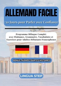 Allemand Facile : 30 Jours pour Parler avec Confiance : Programme Bilingue Complet avec Dialogues, Grammaire, Vocabulaire et Exercices pour Adultes Débutants Francophones