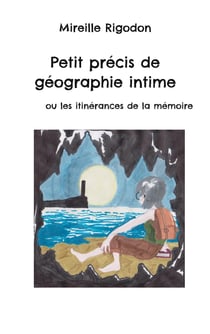 Petit précis de géographie intime : ou les itinérances de la mémoire