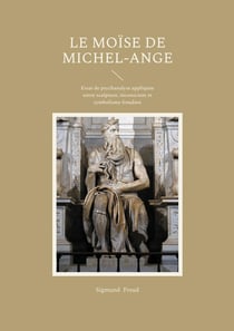 Le Moïse de Michel- Ange : Essai de psychanalyse appliquée entre sculpture, inconscient et symbolisme freudien