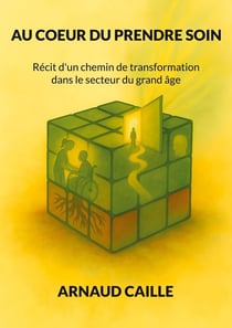 AU COEUR DU PRENDRE SOIN : Récit d'un chemin de transformation dans le secteur du grand âge