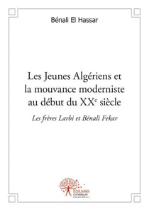 Les jeunes algériens et la mouvance moderniste au début du xxè siècle - les frères larbi et bénali fekar