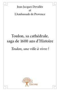 Toulon, sa cathedrale, saga de 1600 ans d'histoire - toulon, une ville a vivre !