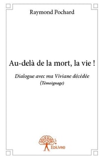 Au-delà de la mort, la vie ! dialogue avec ma viviane décédée