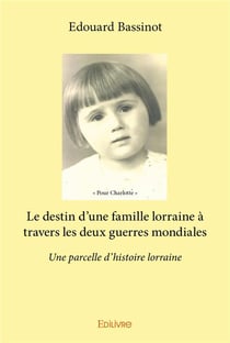 Le destin d'une famille lorraine à travers les deux guerres mondiales - une parcelle d'histoire lorraine