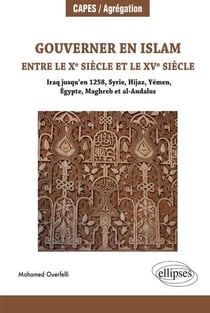 Gouverner en Islam entre le x siècle et le xv siècle (Iraq jusqu'en 1258, Syrie, Hijaz, Yémen, Égypte, Maghreb et al-Andalus)