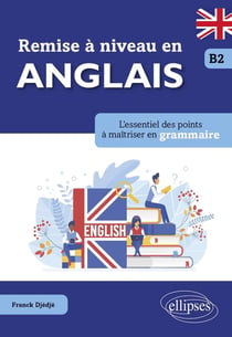 Remise à niveau en anglais : l'essentiel des points à maîtriser en grammaire - B2