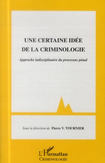 Une certaine idée de la criminologie - approche indisciplinaire du processus pénal