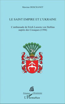 Le Saint Empire et l'Ukraine : L'Ambassade de Erich Lassota von Steblau auprès des Cosaques