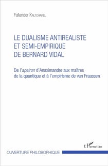 Le dualisme antirealiste et semi-empirique de Bernard Vidal - de l'apeiron d'Anaximandre aux maîtres de la quantique et à l'empirisme de van Fraassen