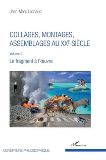 Collages, montages, assemblages au XXe siècle Tome 2 - le fragment à l'oeuvre